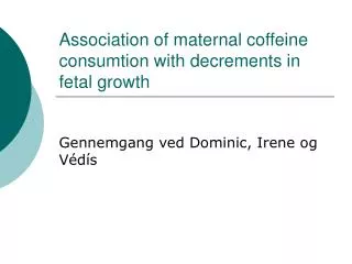 Association of maternal coffeine consumtion with decrements in fetal growth