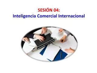 SESIÓN 04: Inteligencia Comercial Internacional