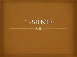 1.- SIENTE