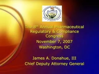 The 8 th Annual Pharmaceutical Regulatory &amp; Compliance Congress November 7, 2007 Washington, DC