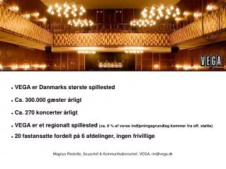 VEGA er Danmarks største spillested Ca. 300.000 gæster årligt Ca. 270 koncerter årligt