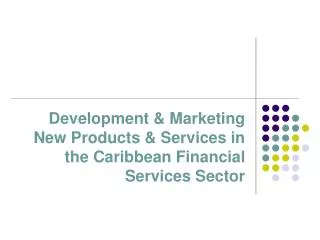 Development &amp; Marketing New Products &amp; Services in the Caribbean Financial Services Sector