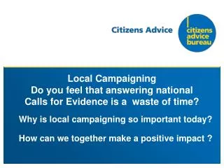Local Campaigning Do you feel that answering national Calls for Evidence is a waste of time?
