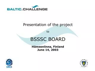 Presentation of the project to BSSSC BOARD H ämeenlinna, Finland June 14, 2003