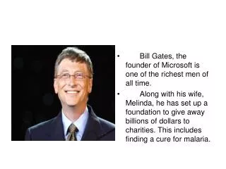 Bill Gates, the founder of Microsoft is one of the richest men of all time.