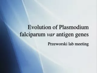 Evolution of Plasmodium falciparum var antigen genes