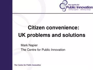 Citizen convenience: UK problems and solutions 		Mark Napier 		The Centre for Public Innovation
