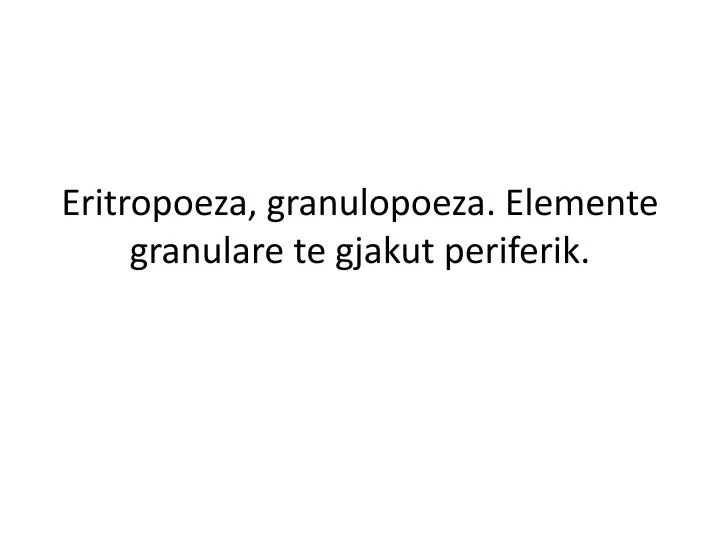 eritropoeza granulopoeza elemente granulare te gjakut periferik