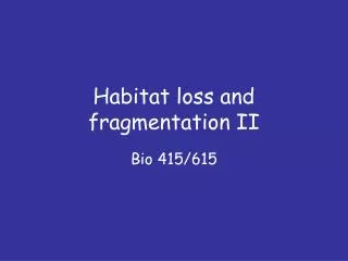 Habitat loss and fragmentation II