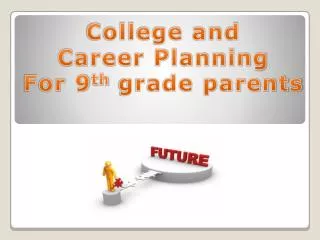 College and Career Planning For 9 th grade parents