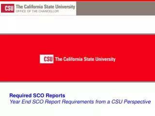 Required SCO Reports Year End SCO Report Requirements from a CSU Perspective