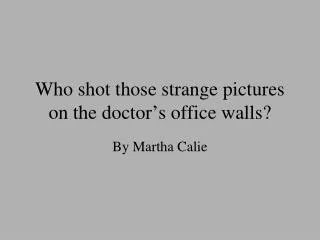 Who shot those strange pictures on the doctor’s office walls?