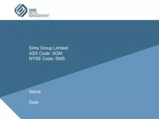 Sims Group Limited ASX Code: SGM NYSE Code: SMS Name Date