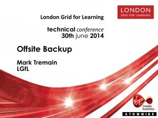London Grid for Learning technical conference 30 th june 2014 Offsite Backup Mark Tremain LGfL