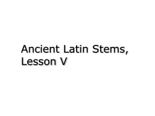 Ancient Latin Stems, Lesson V
