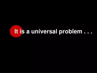 It is a universal problem . . .