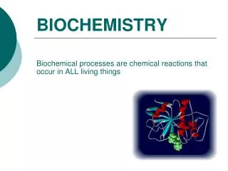 BIOCHEMISTRY Biochemical processes are chemical reactions that occur in ALL living things
