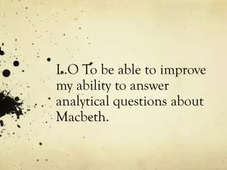 L.O To be able to improve my ability to answer analytical questions about Macbeth.