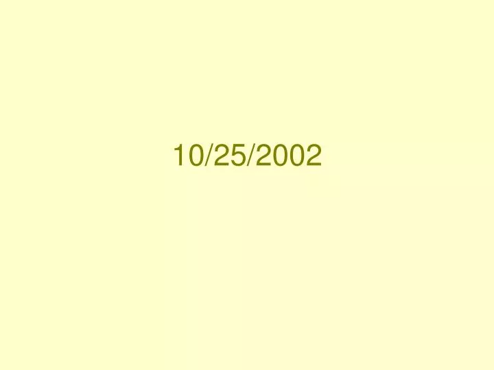 10 25 2002