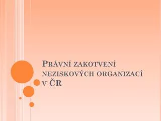Právní zakotvení neziskových organizací v ČR