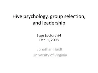 Hive psychology, group selection, and leadership Sage Lecture #4 Dec. 1, 2008