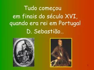 Tudo começou em finais do século XVI, quando era rei em Portugal D. Sebastião …