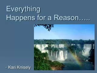 Everything Happens for a Reason…..