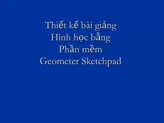 Thiết kế bài giảng Hình học bằng Phần mềm Geometer Sketchpad