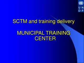 SCTM and training delivery MUNICIPAL TRAINING CENTER