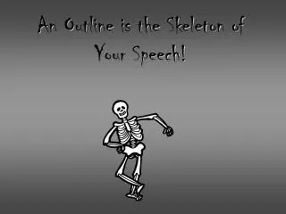 An Outline is the Skeleton of Your Speech!