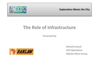 The Role of Infrastructure Presented by 						Richard Levack 						CEO Operations