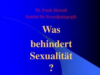Dr. Frank Herrath Institut für Sexualpädagogik Was behindert Sexualität ?