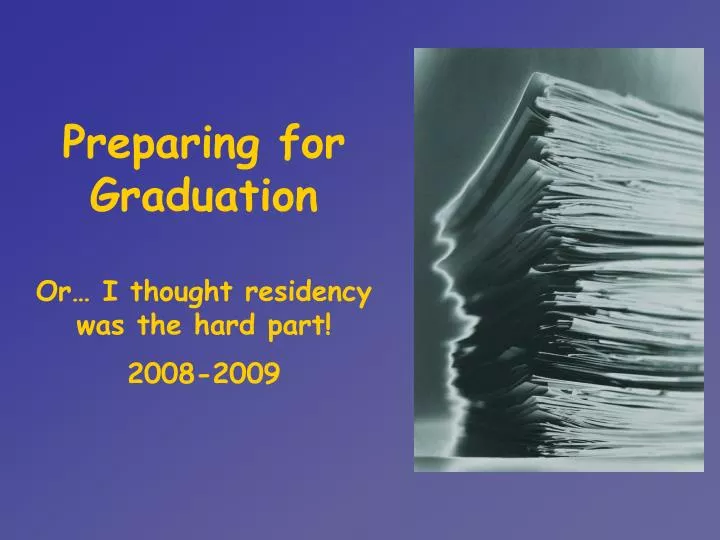 preparing for graduation or i thought residency was the hard part 2008 2009