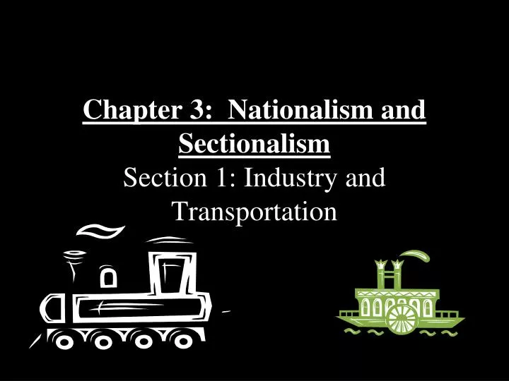 chapter 3 nationalism and sectionalism section 1 industry and transportation