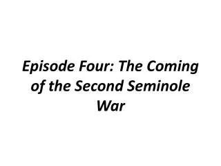 Episode Four: The Coming of the Second Seminole War