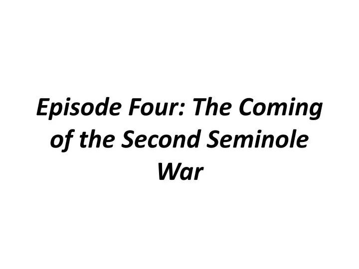 episode four the coming of the second seminole war