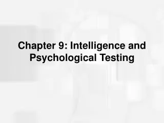 Chapter 9: Intelligence and Psychological Testing
