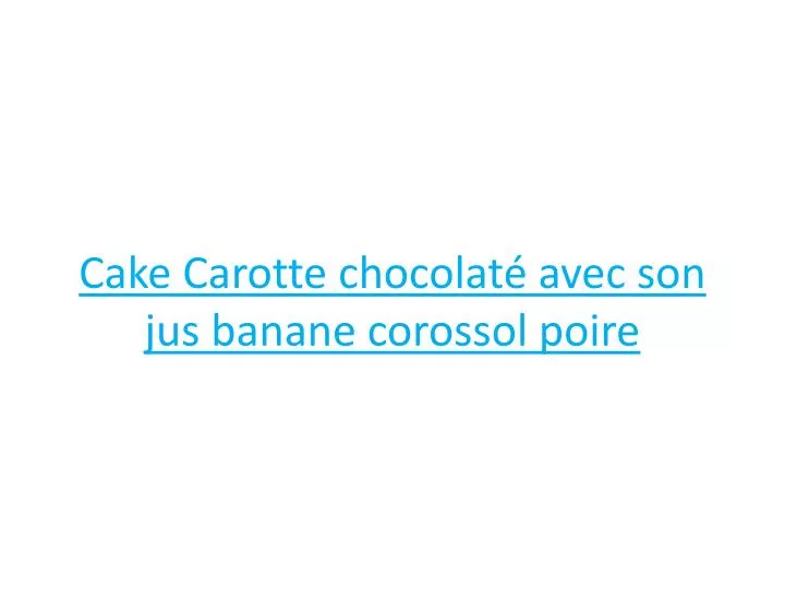 cake carotte chocolat avec son jus banane corossol poire