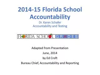 2014-15 Florida School Accountability Dr. Karen Schafer Accountability and Testing