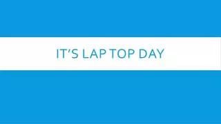IT’S LAP TOP DAY