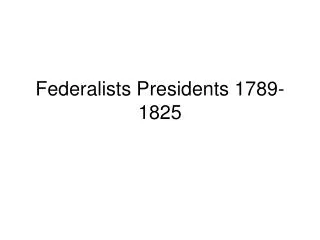 Federalists Presidents 1789-1825