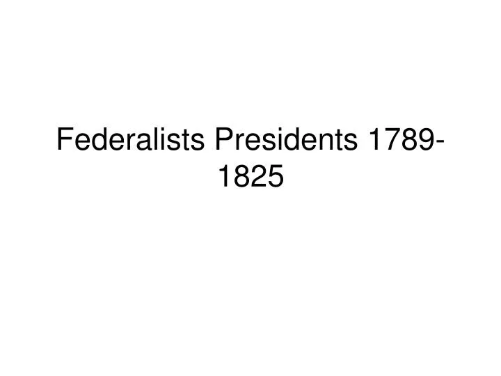 federalists presidents 1789 1825