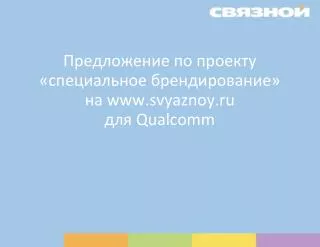 Предложение по проекту «специальное брендирование » на svyaznoy.ru для Qualcomm