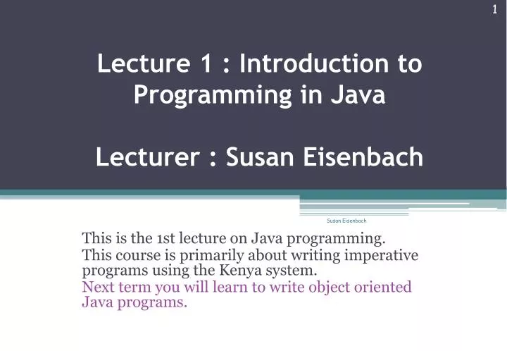 lecture 1 introduction to programming in java lecturer susan eisenbach