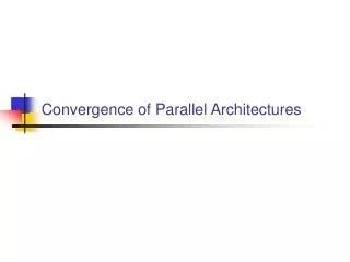 Convergence of Parallel Architectures