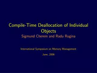Compile-Time Deallocation of Individual Objects Sigmund Cherem and Radu Rugina