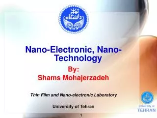 Nano-Electronic, Nano-Technology By: Shams Mohajerzadeh Thin Film and Nano-electronic Laboratory