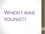 When I was young!!! - slide 1