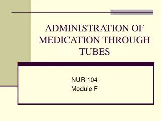 ADMINISTRATION OF MEDICATION THROUGH TUBES