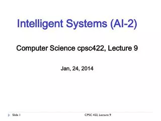 Intelligent Systems (AI-2) Computer Science cpsc422 , Lecture 9 Jan, 24, 2014